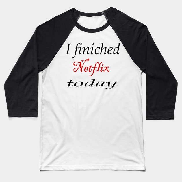 i finiched Netflix today Baseball T-Shirt by SoukainaAl